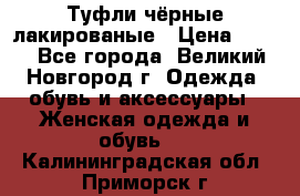 Туфли чёрные лакированые › Цена ­ 500 - Все города, Великий Новгород г. Одежда, обувь и аксессуары » Женская одежда и обувь   . Калининградская обл.,Приморск г.